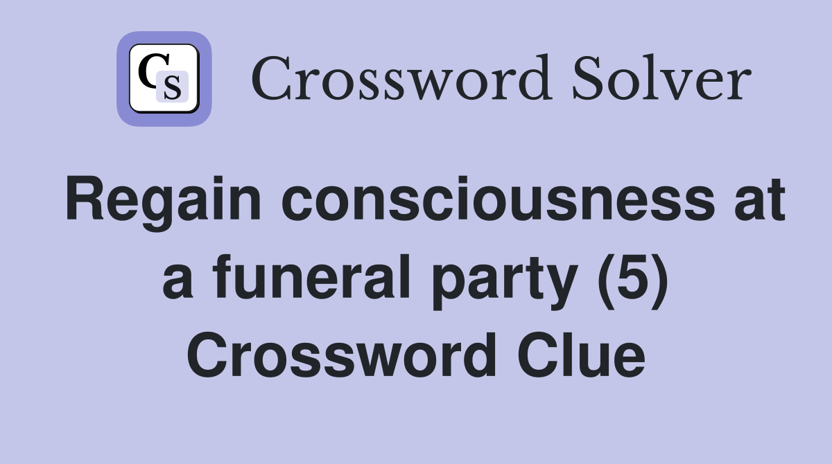 Regain consciousness at a funeral party (5) Crossword Clue