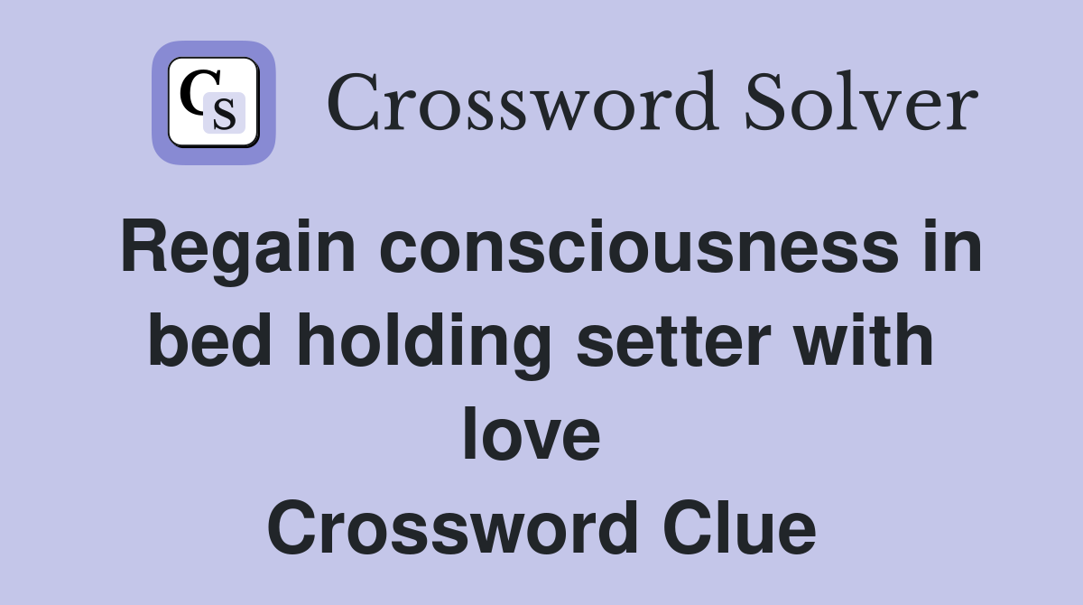 Regain consciousness in bed holding setter with love  Crossword Clue