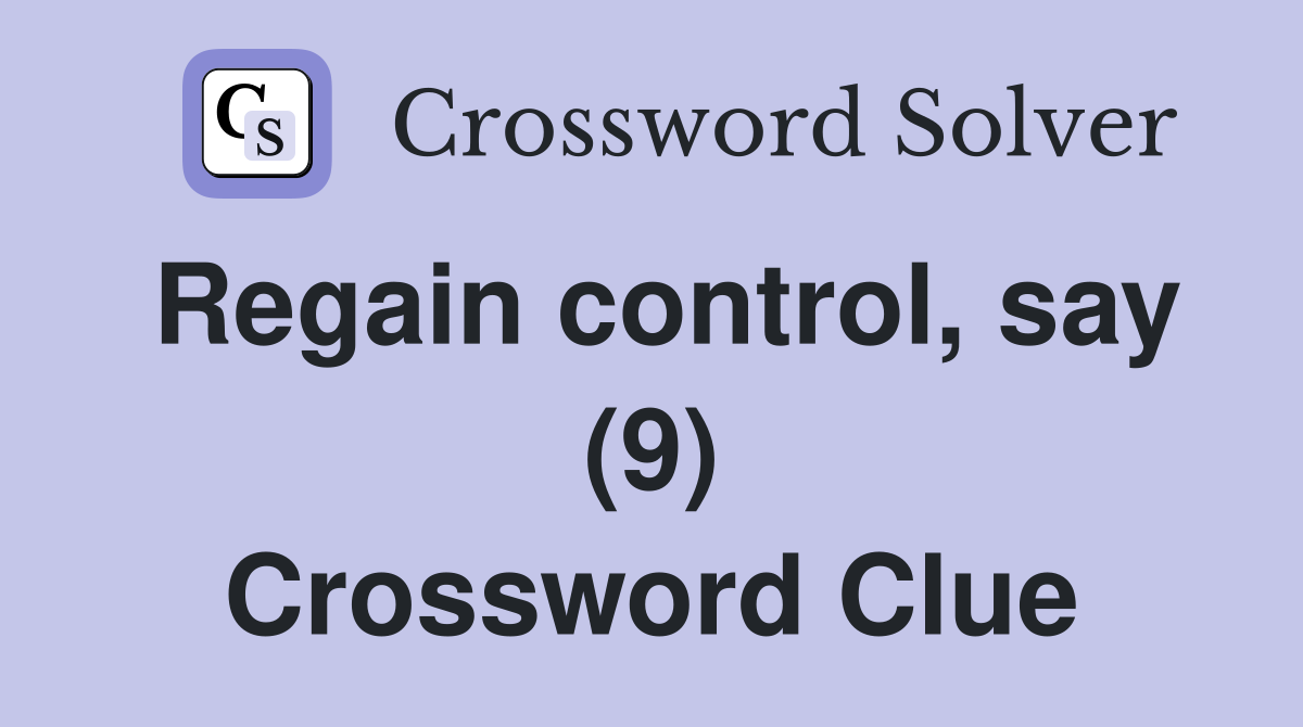 Regain control, say (9) Crossword Clue