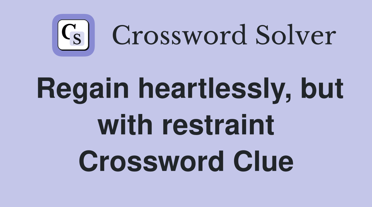 Regain heartlessly, but with restraint Crossword Clue