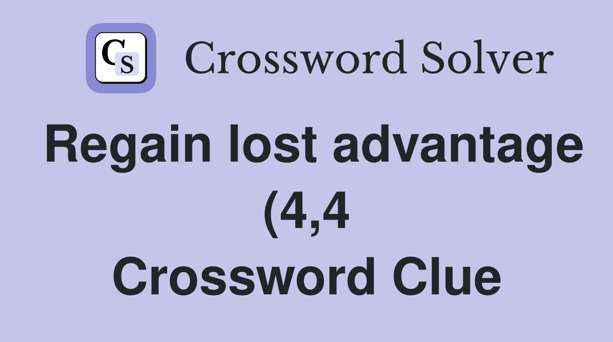 Regain lost advantage (4 4) Crossword Clue Answers Crossword Solver Regain lost advantage (4 4) Crossword Clue Answers Crossword Solver