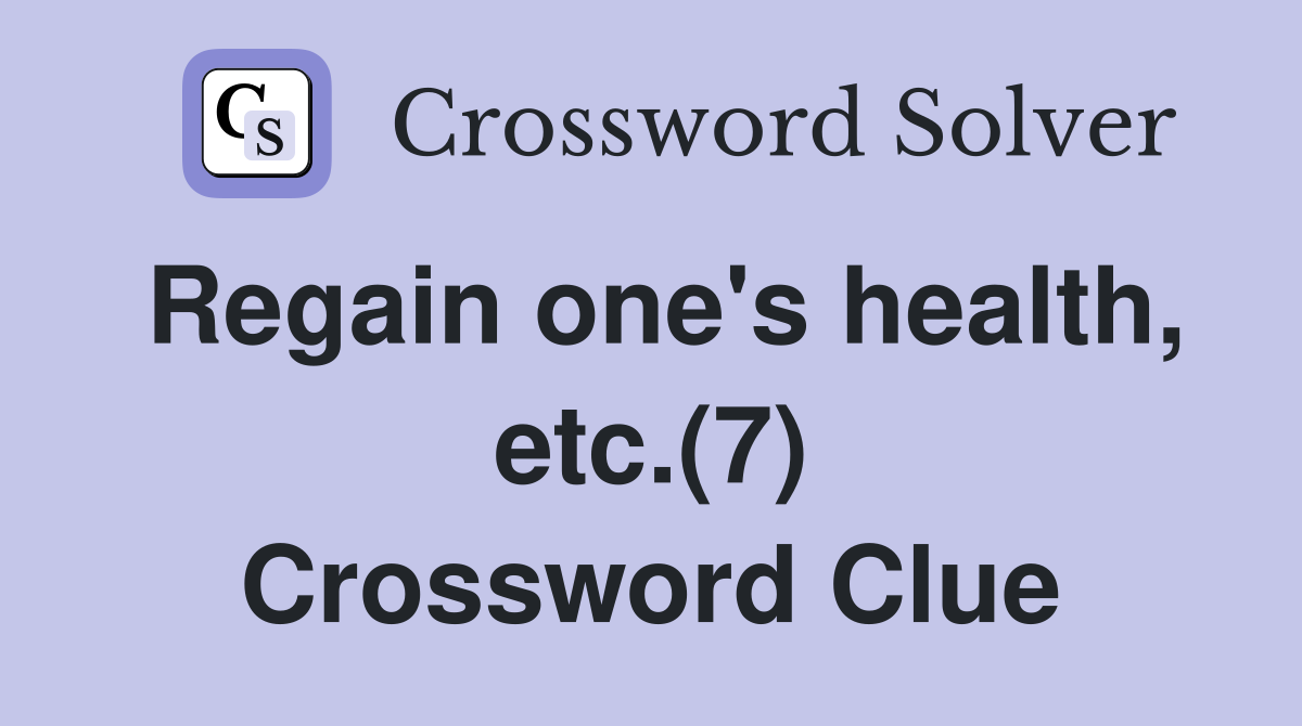 Regain one's health, etc.(7) Crossword Clue