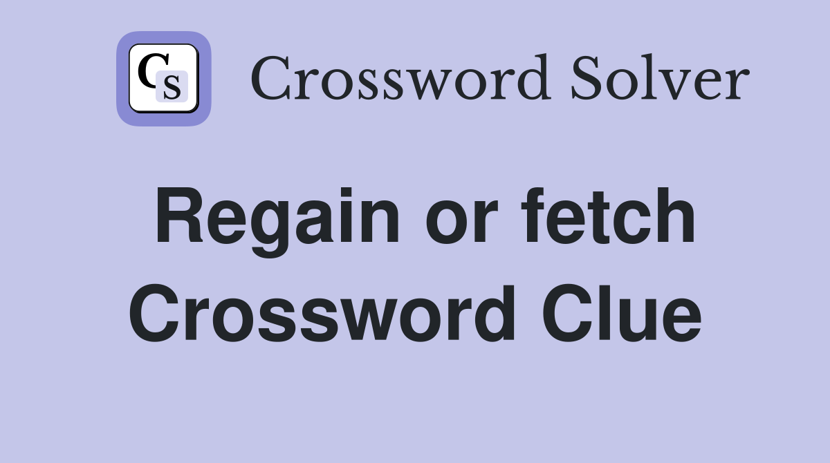 Regain or fetch Crossword Clue