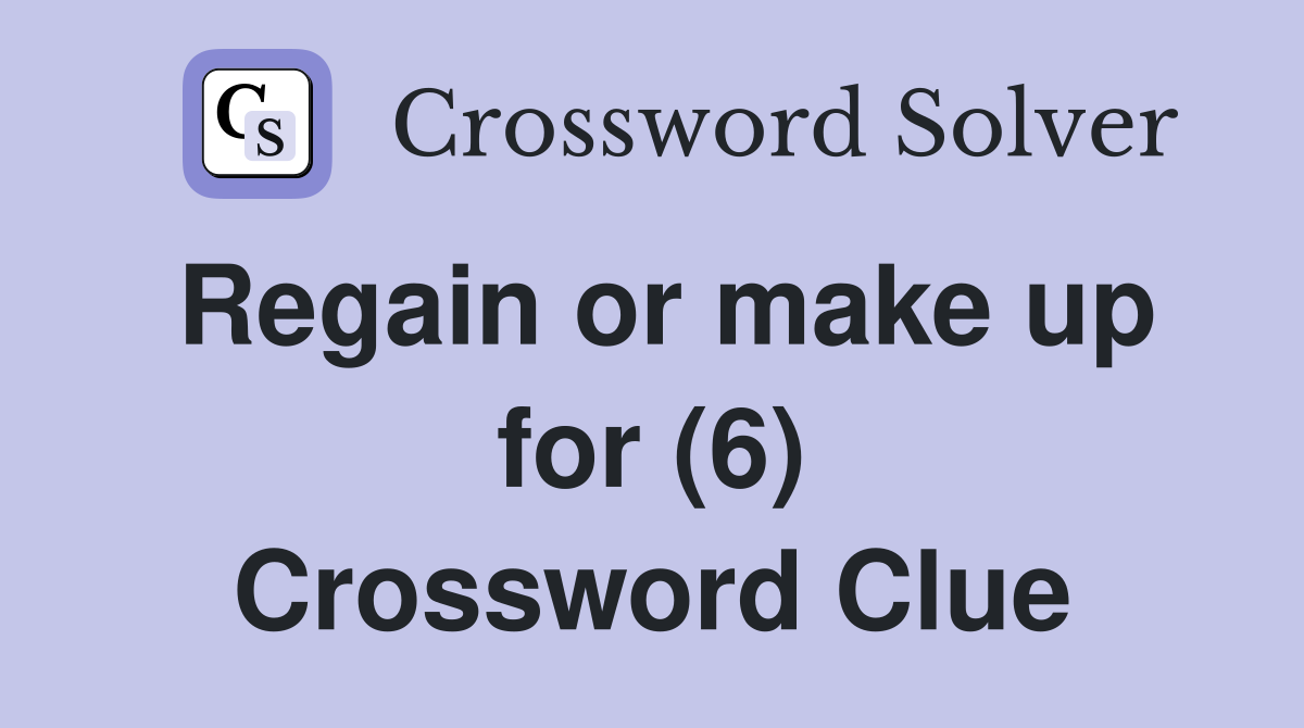 Regain or make up for (6) Crossword Clue