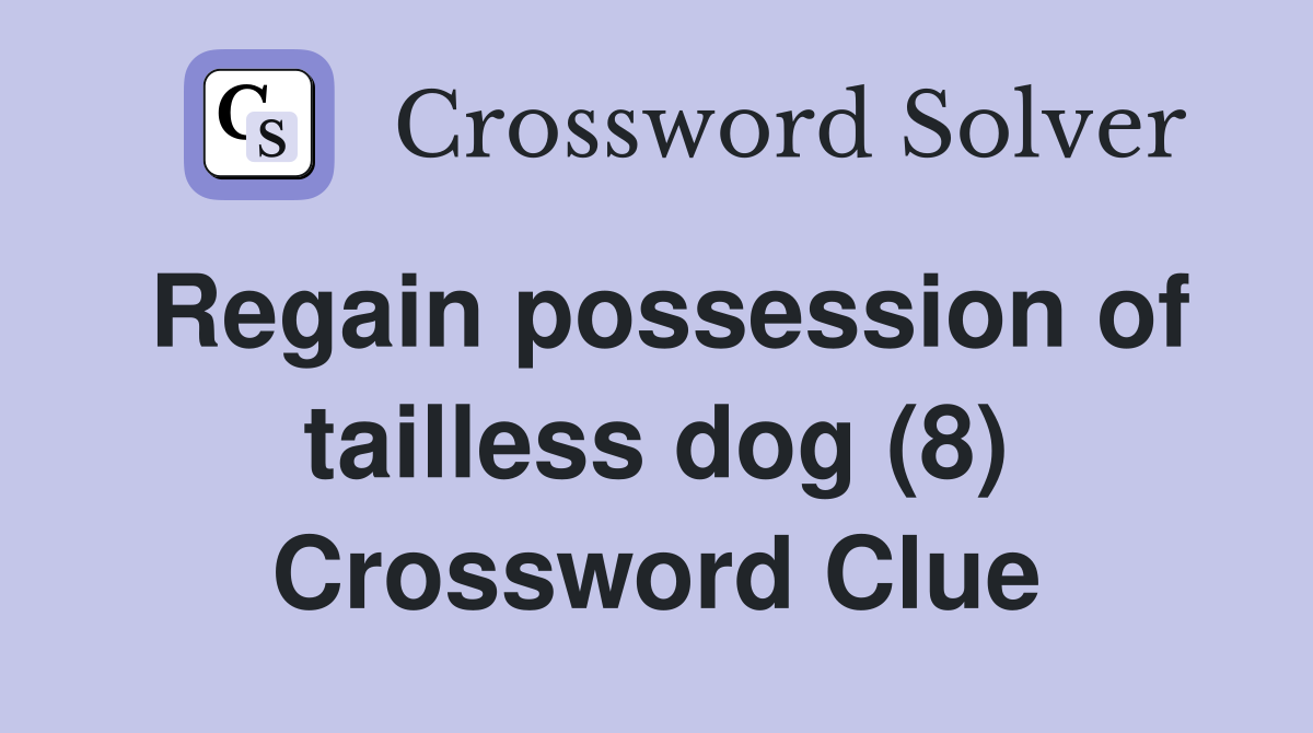 Regain possession of tailless dog (8) Crossword Clue