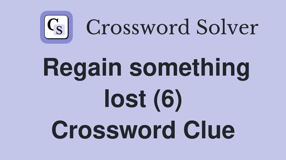 Regain something lost (6) Crossword Clue