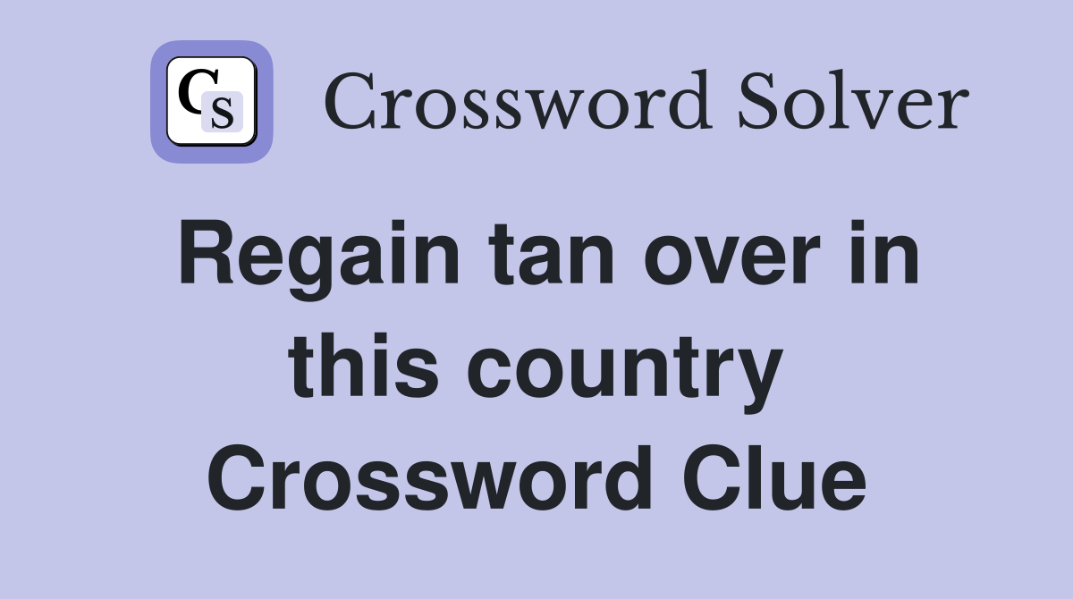 Regain tan over in this country Crossword Clue