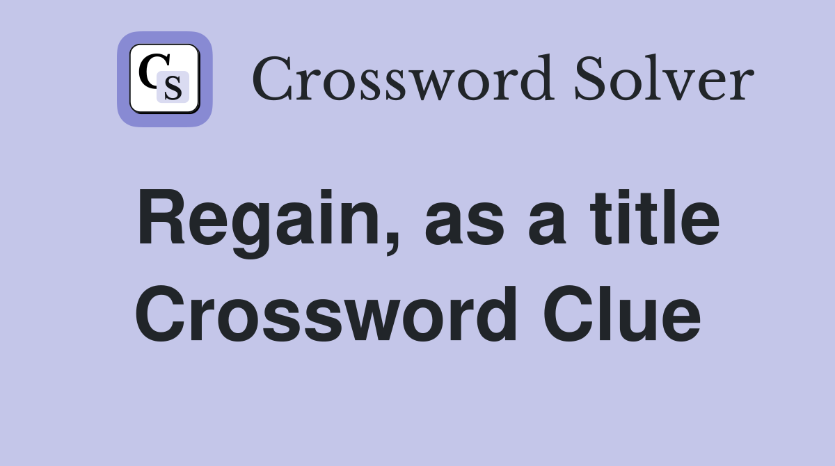 Regain, as a title Crossword Clue