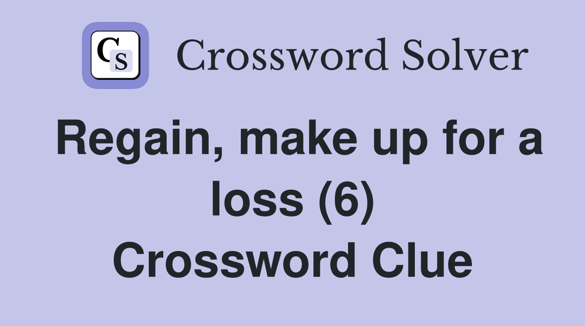 Regain, make up for a loss (6) Crossword Clue