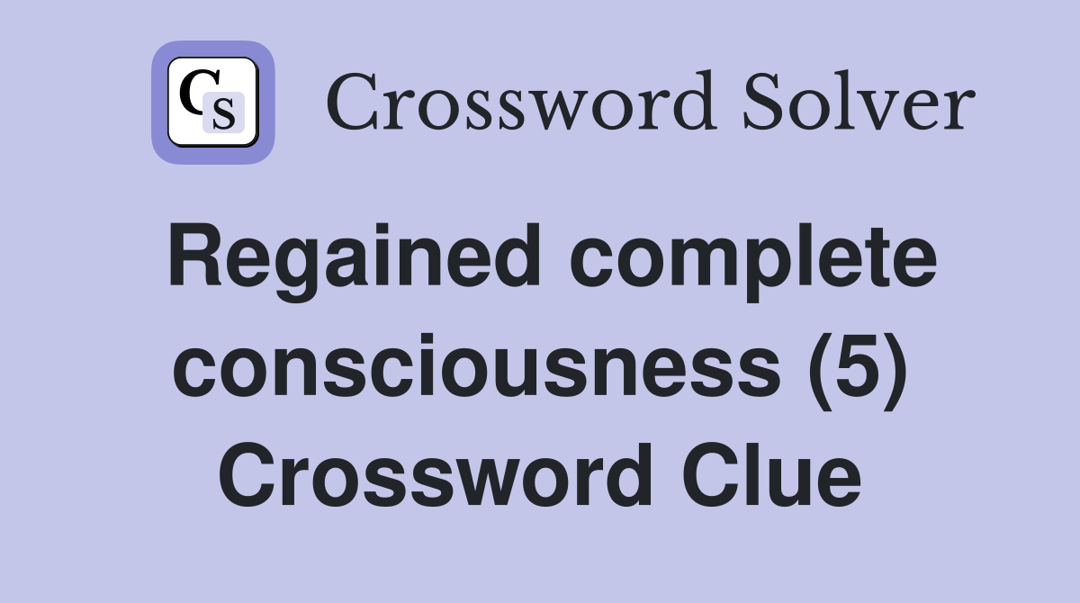 Regained complete consciousness (5) Crossword Clue