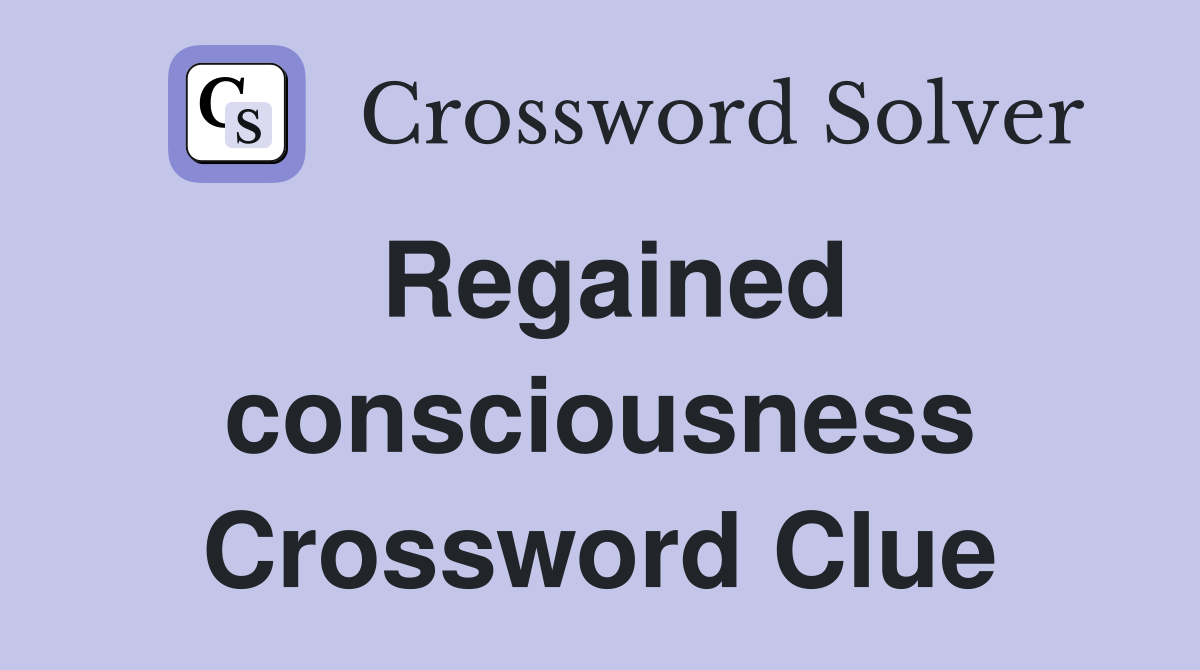 Regained consciousness Crossword Clue