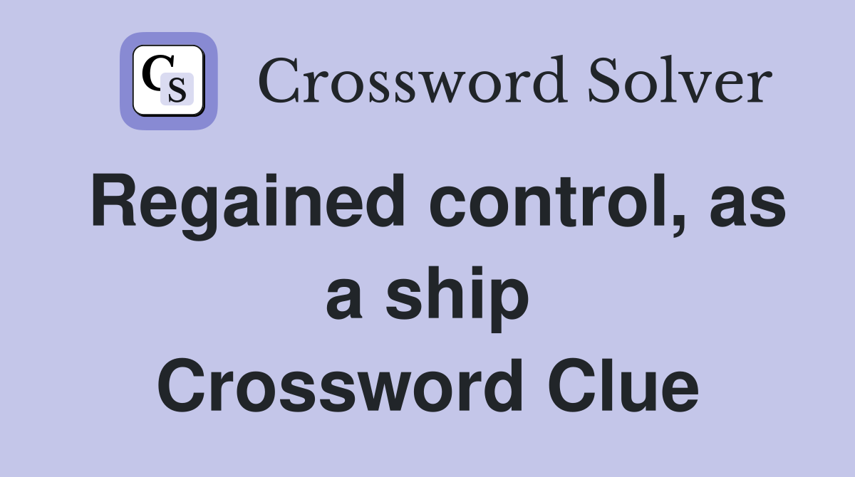 Regained control, as a ship Crossword Clue