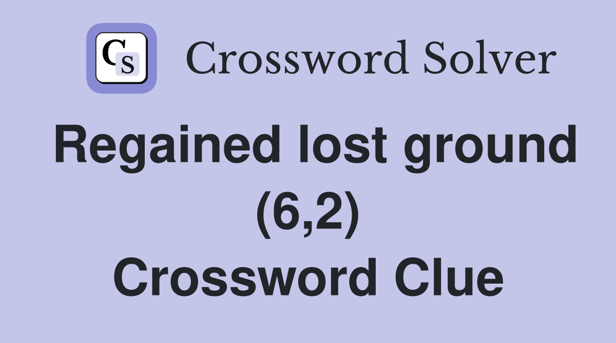 Regained lost ground (6,2) Crossword Clue