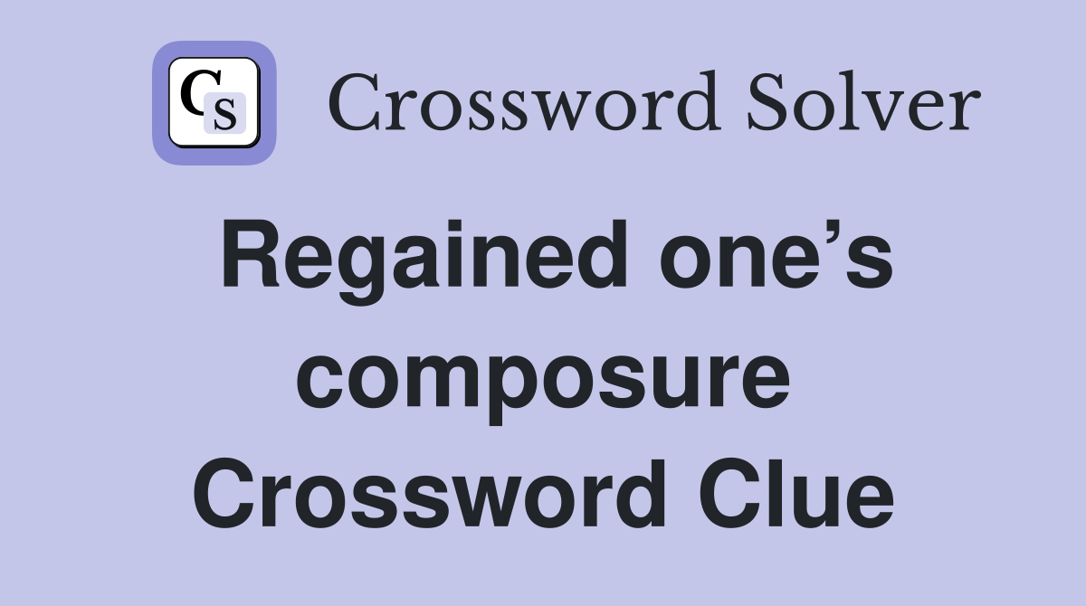 Regained one’s composure Crossword Clue