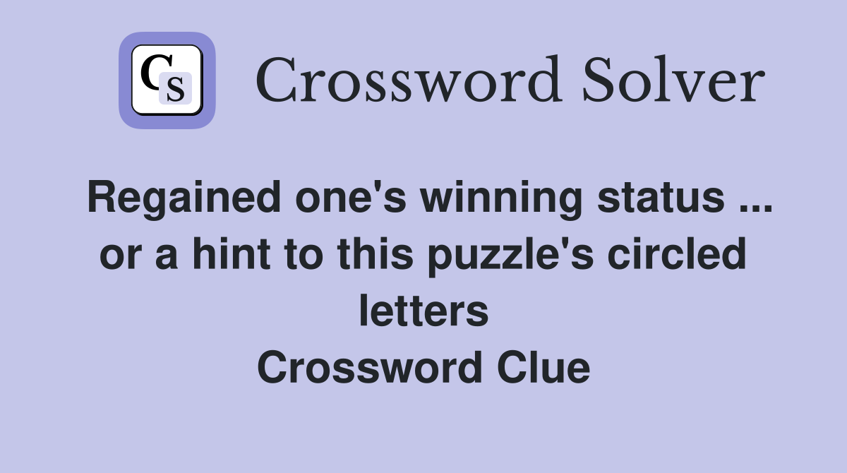 Regained one's winning status ... or a hint to this puzzle's circled letters Crossword Clue