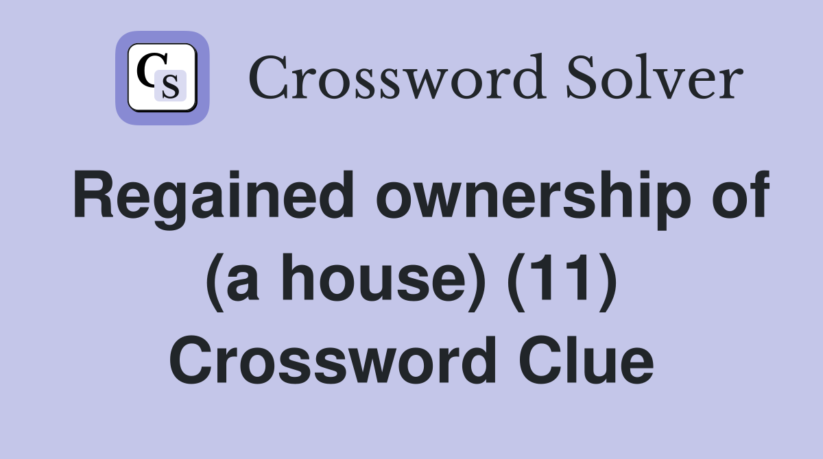 Regained ownership of (a house) (11) Crossword Clue