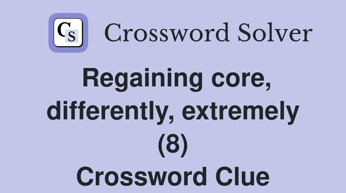 Regaining core, differently, extremely (8) Crossword Clue