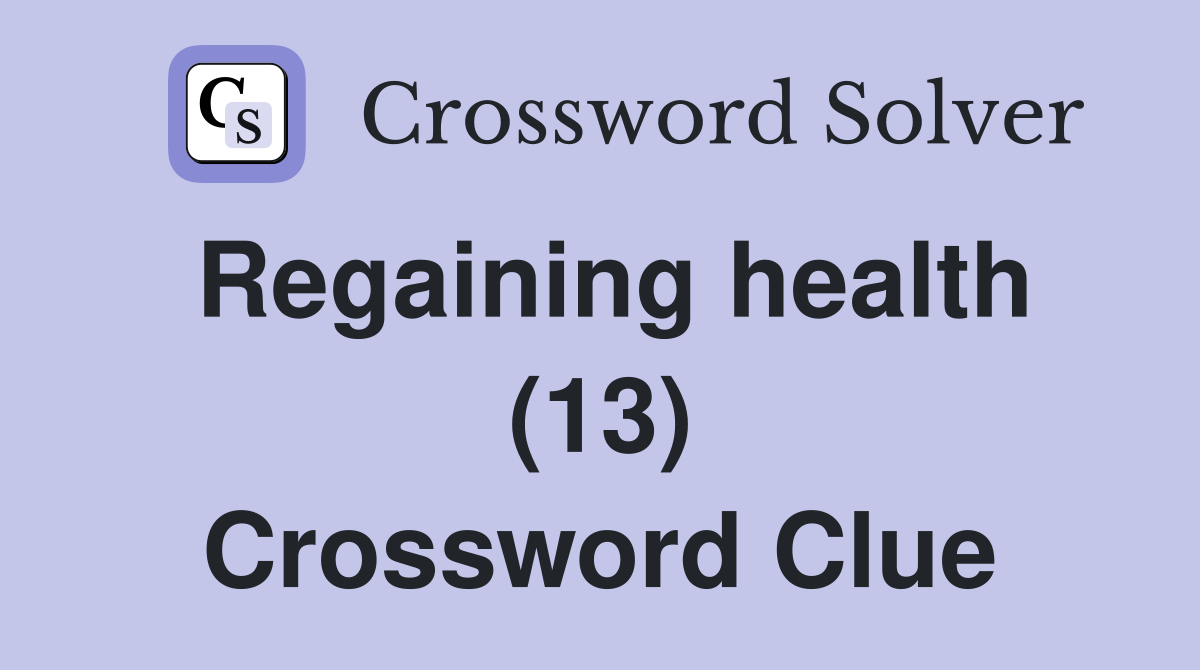 Regaining health (13) Crossword Clue