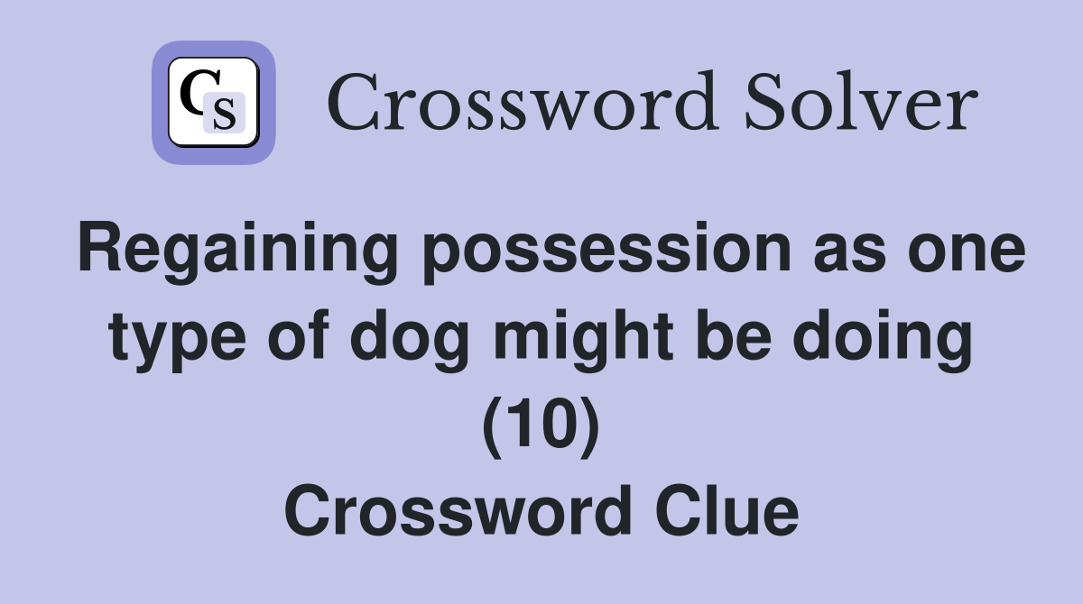 Regaining possession as one type of dog might be doing (10) Crossword Clue