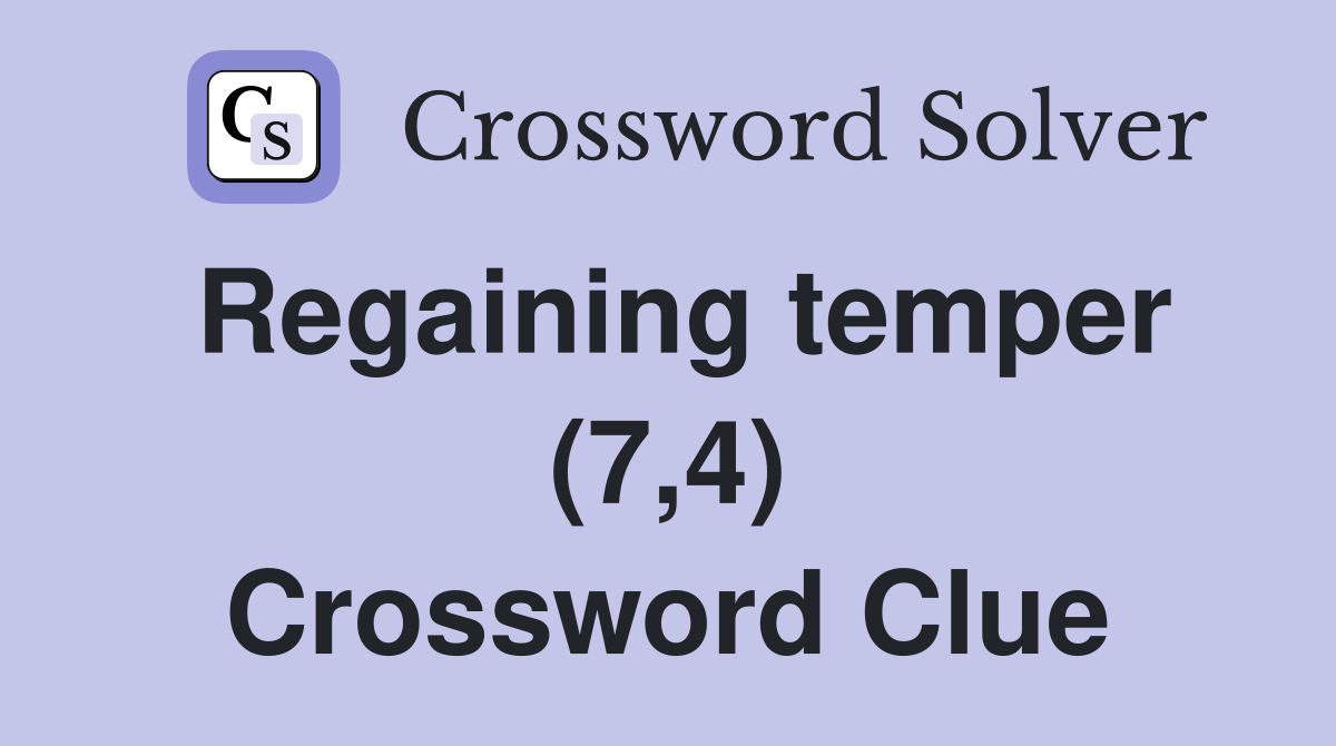 Regaining temper (7,4) Crossword Clue