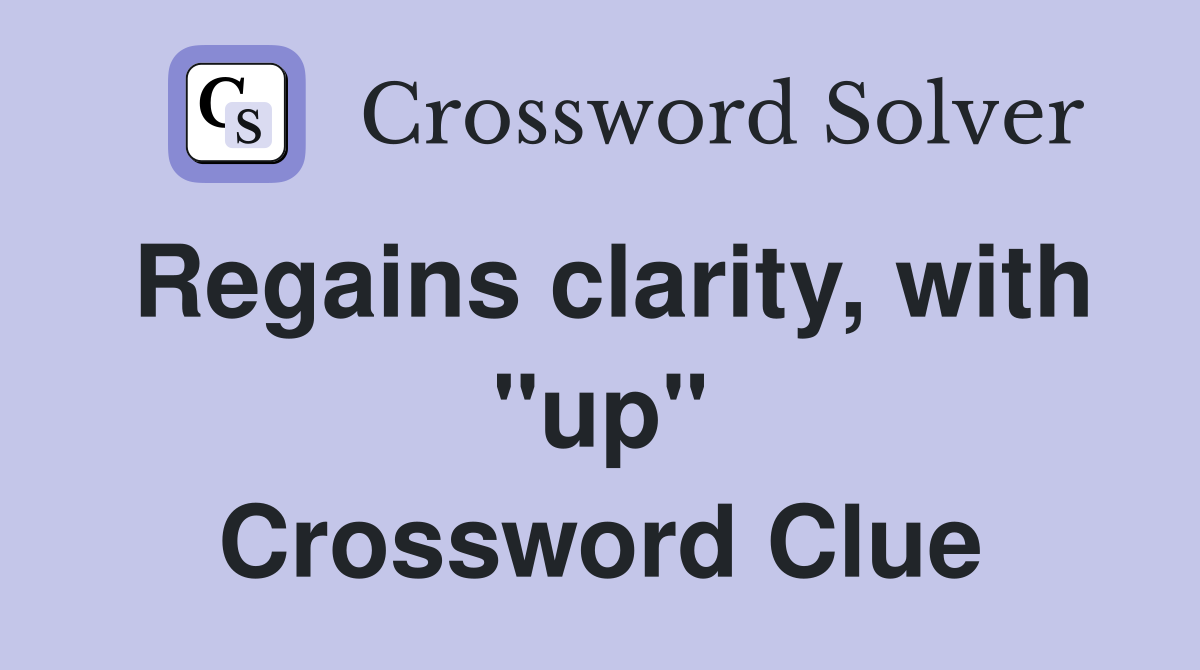 Regains clarity, with "up" Crossword Clue