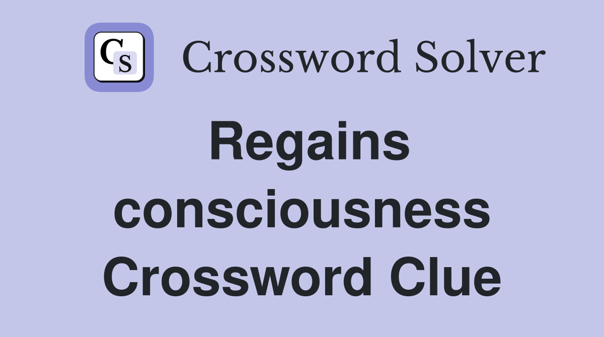 Regains consciousness Crossword Clue