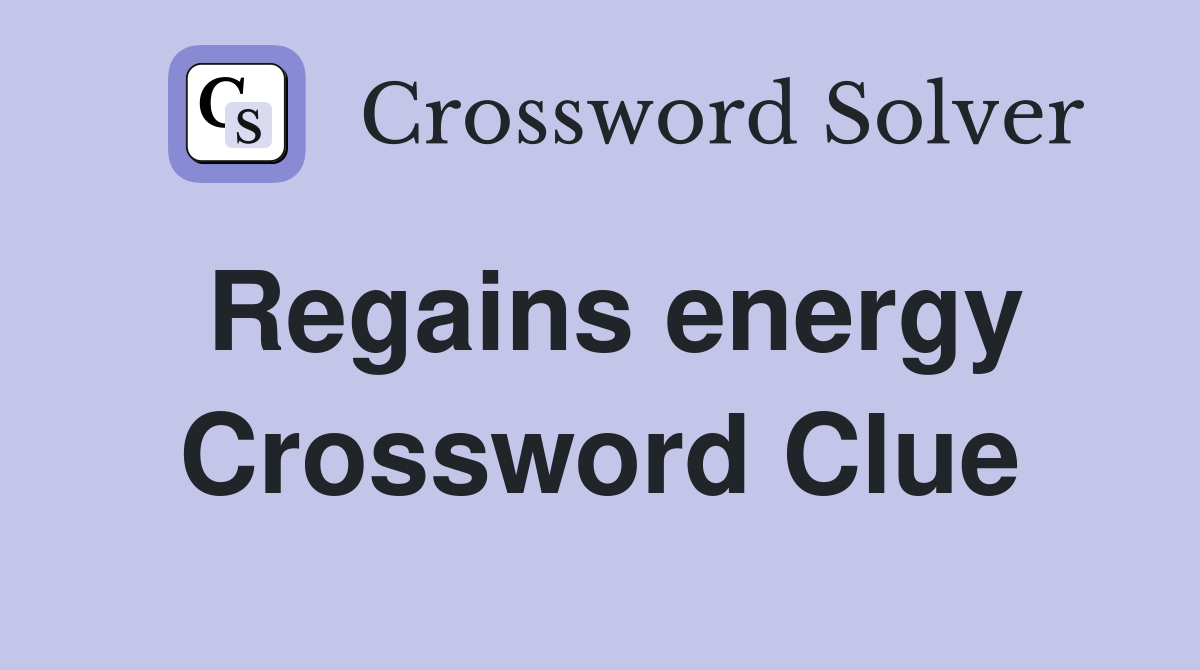 Regains energy Crossword Clue