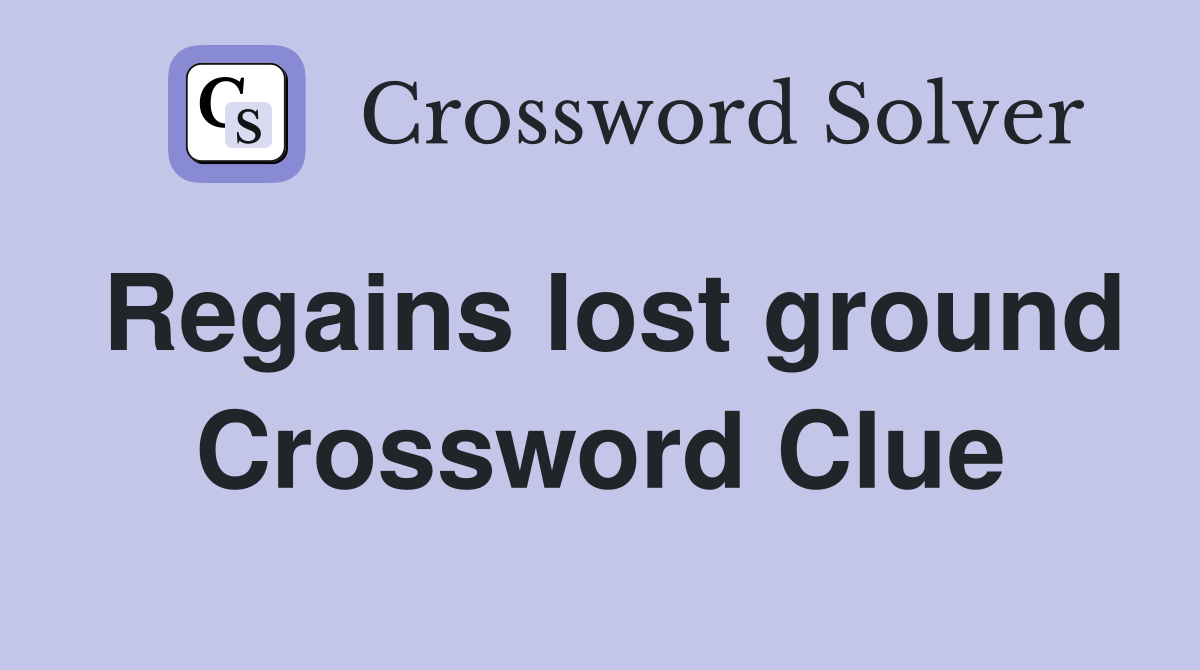 Regains lost ground Crossword Clue