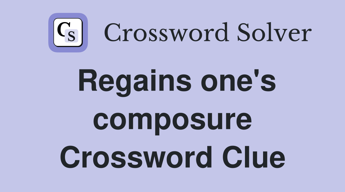 Regains one's composure Crossword Clue