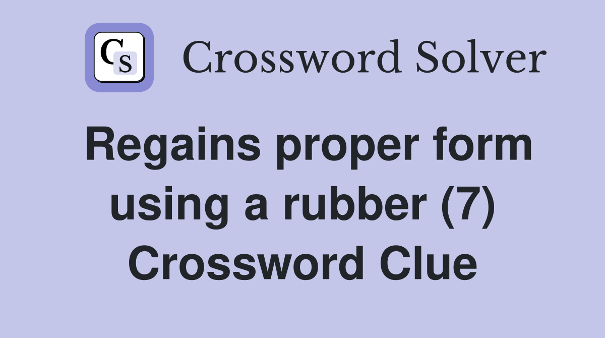 Regains proper form using a rubber (7) Crossword Clue