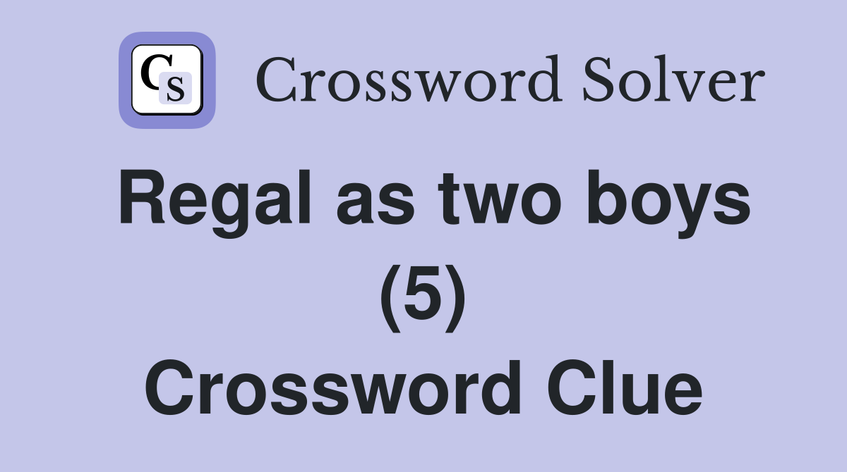 Regal as two boys (5) Crossword Clue