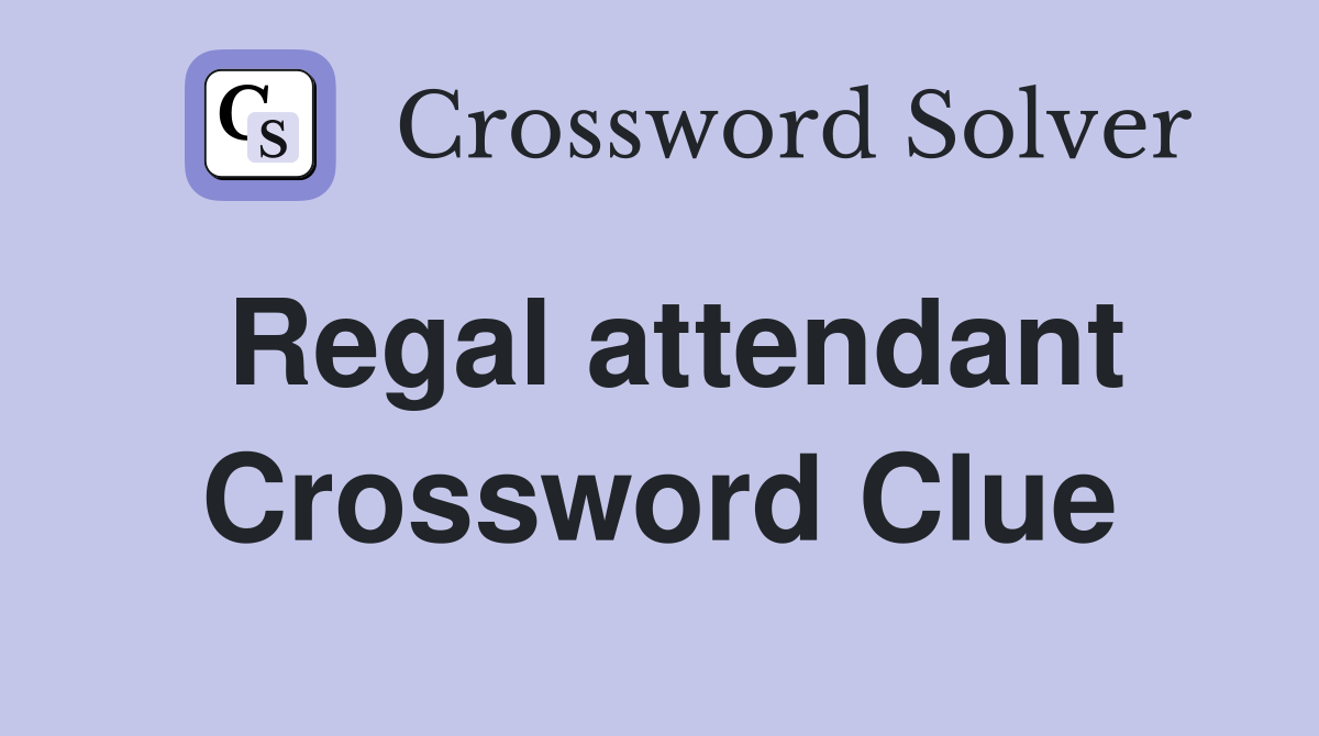 Regal attendant Crossword Clue