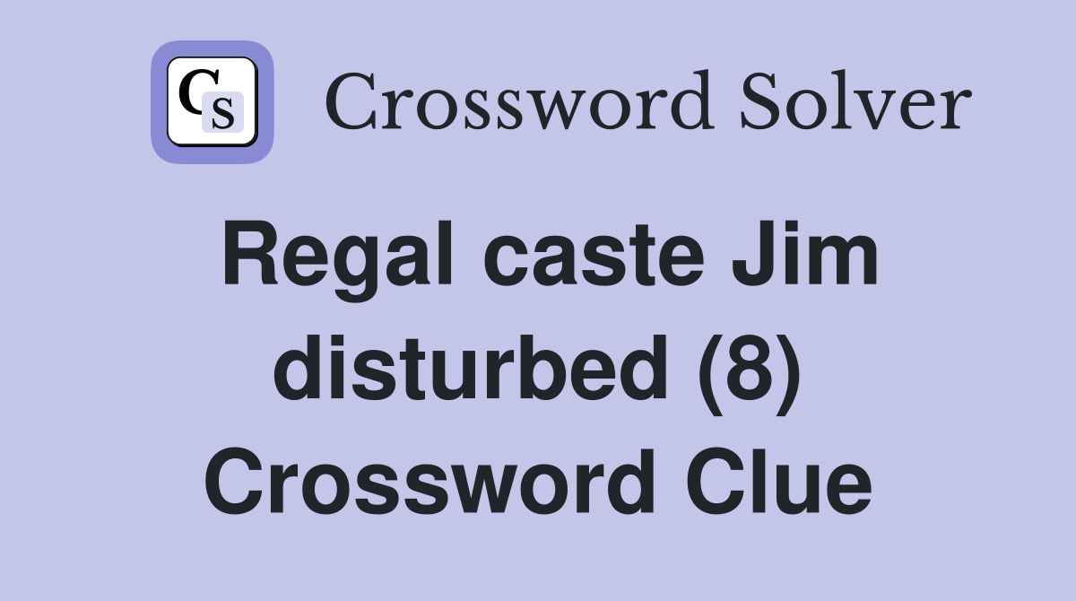 Regal caste Jim disturbed (8) Crossword Clue