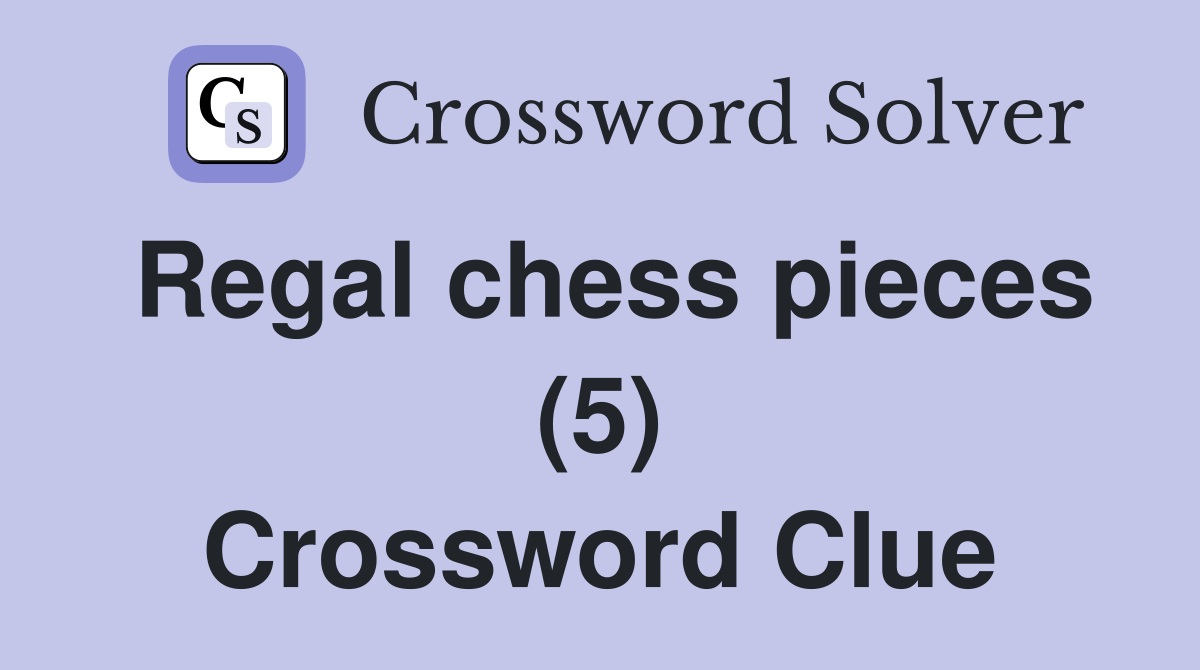Regal chess pieces (5) Crossword Clue
