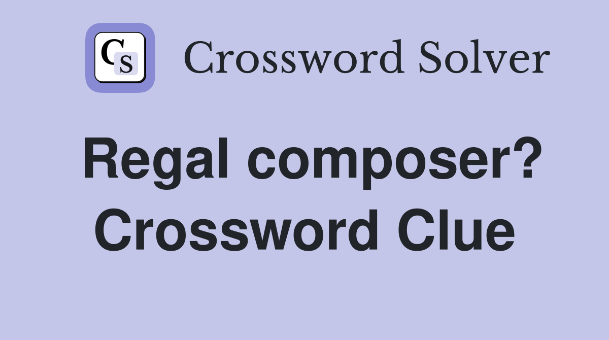Regal composer? Crossword Clue