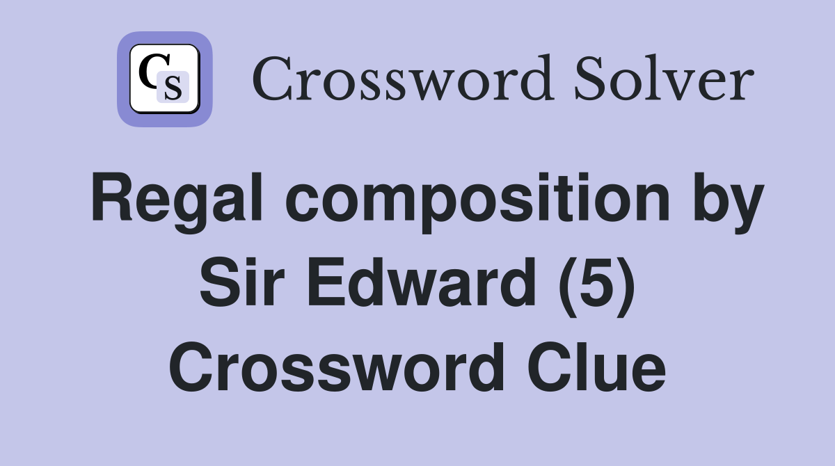 Regal composition by Sir Edward (5) Crossword Clue