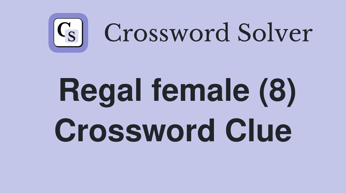 Regal female (8) Crossword Clue