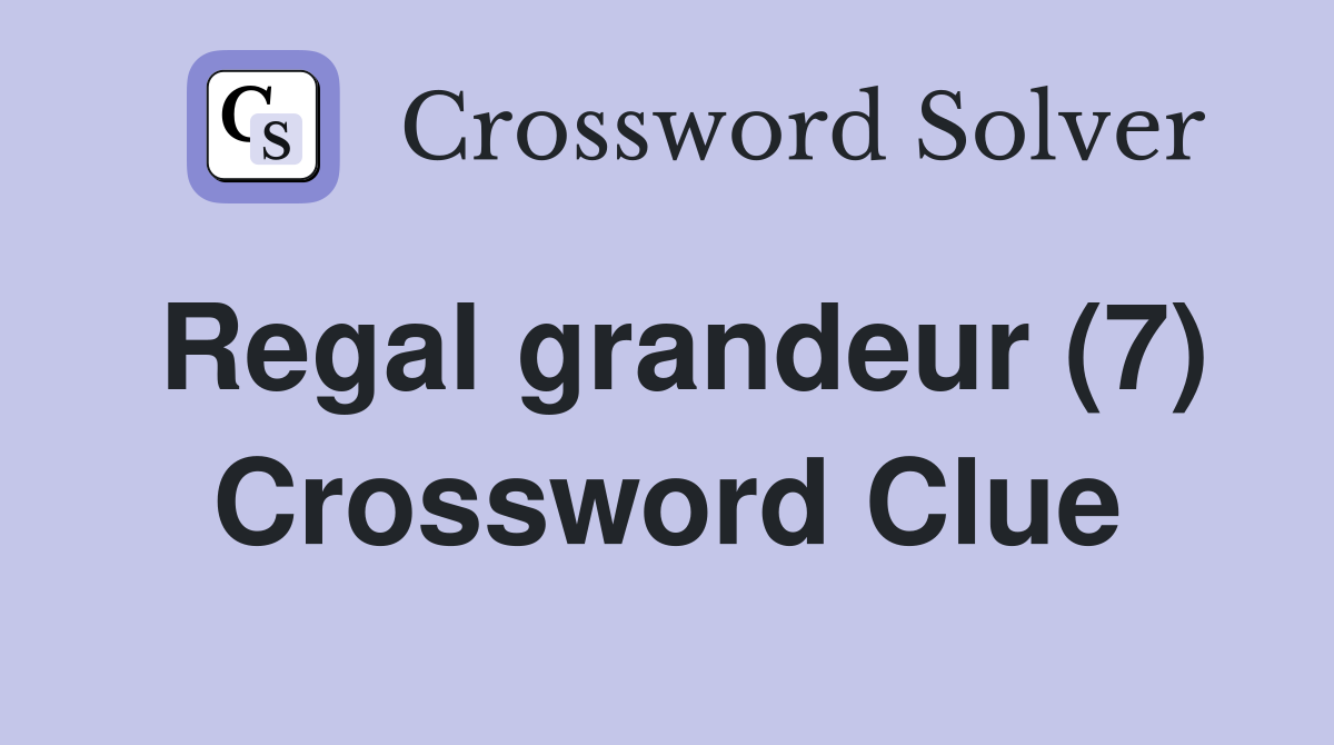 Regal grandeur (7) Crossword Clue