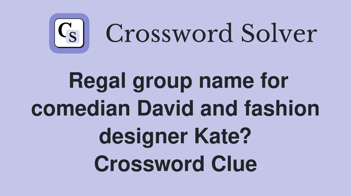 Regal group name for comedian David and fashion designer Kate? Crossword Clue
