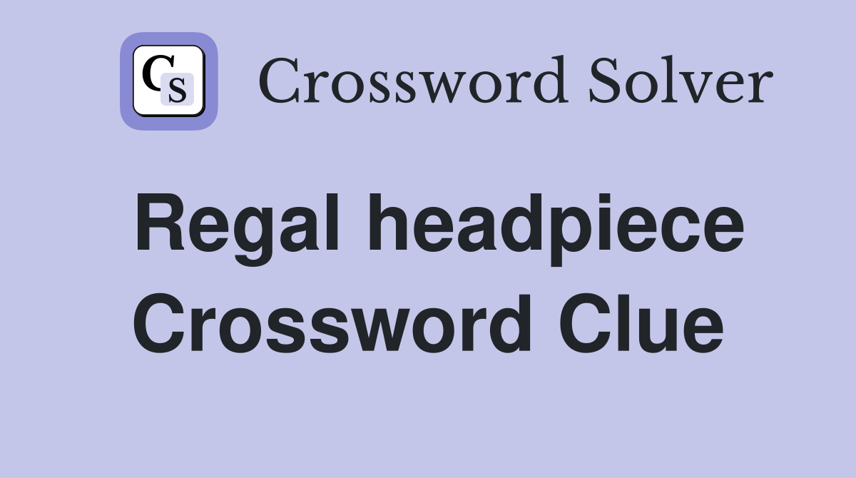 Regal headpiece Crossword Clue
