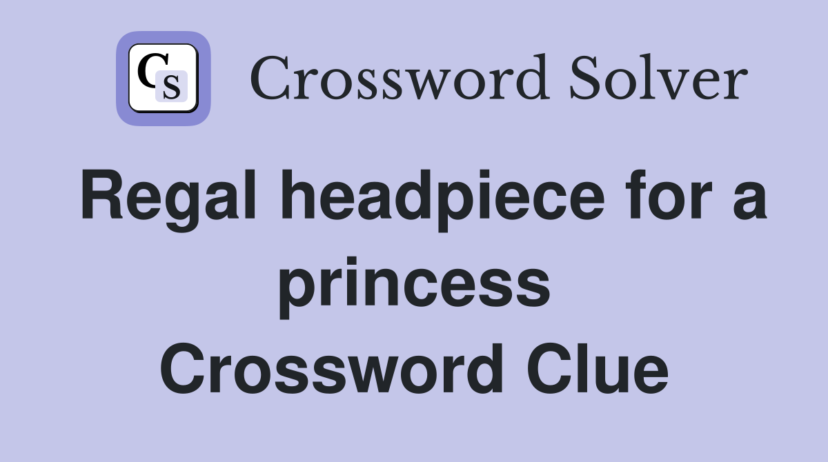 Regal headpiece for a princess Crossword Clue