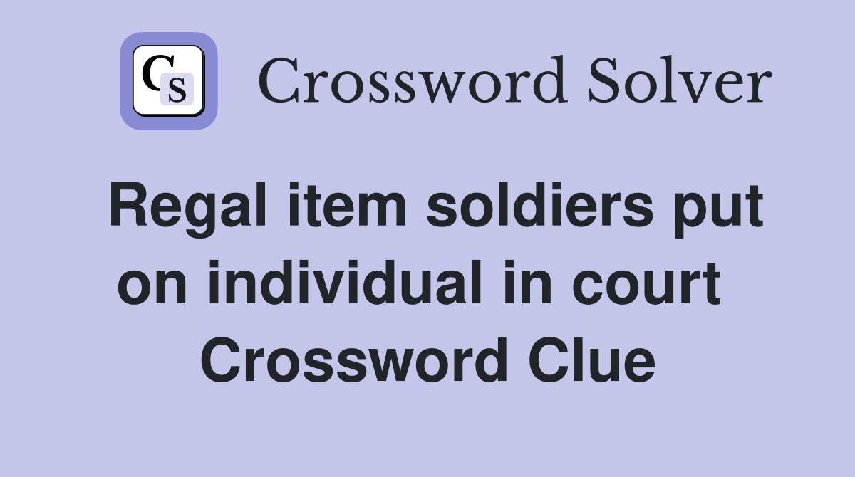 Regal item soldiers put on individual in court  Crossword Clue
