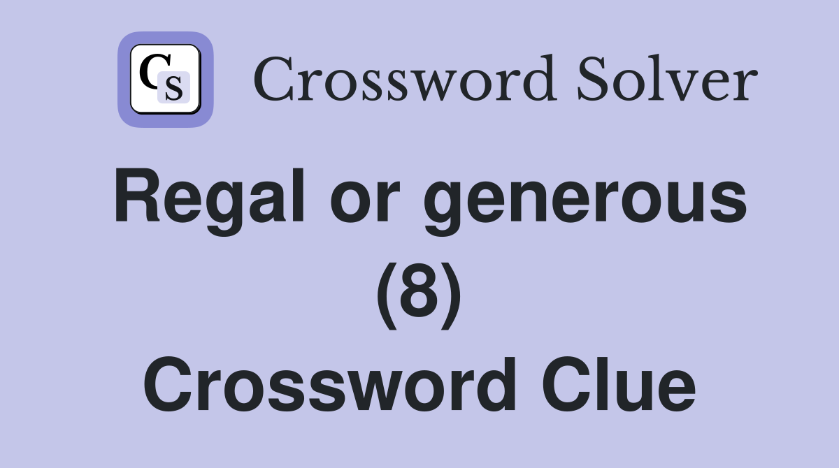 Regal or generous (8) Crossword Clue