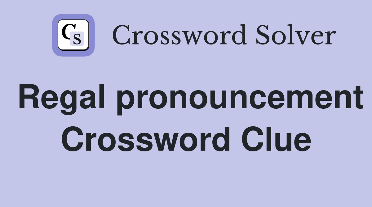 Regal pronouncement Crossword Clue