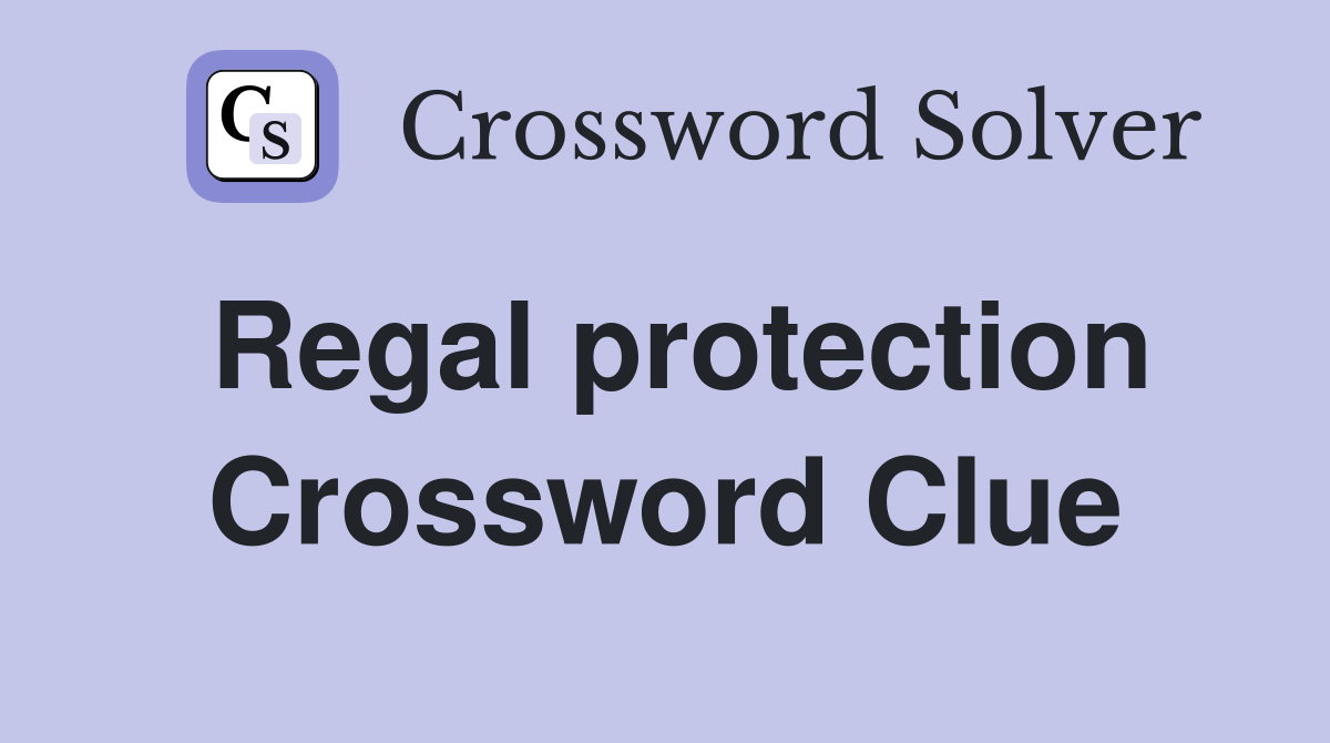 Regal protection Crossword Clue
