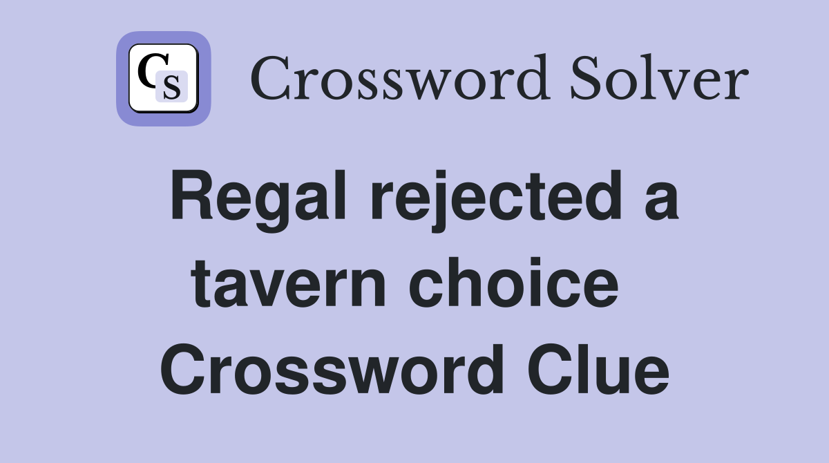 Regal rejected a tavern choice  Crossword Clue