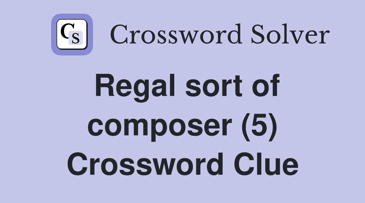 Regal sort of composer (5) Crossword Clue