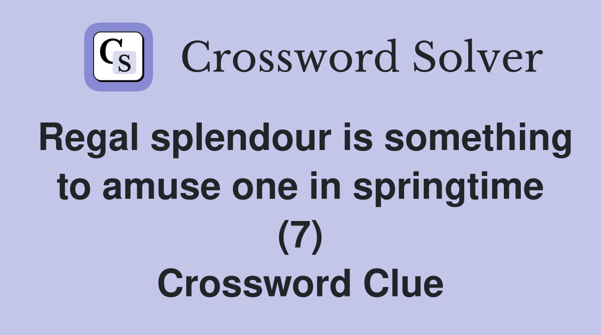 Regal splendour is something to amuse one in springtime (7) Crossword Clue
