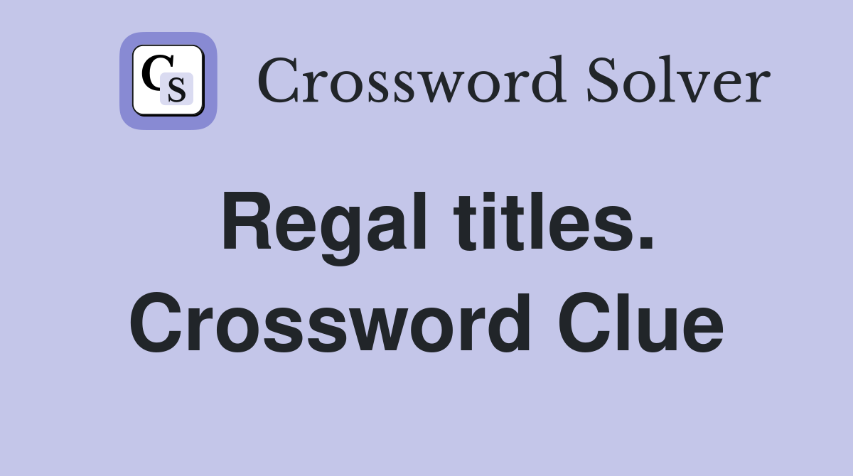 Regal titles. Crossword Clue