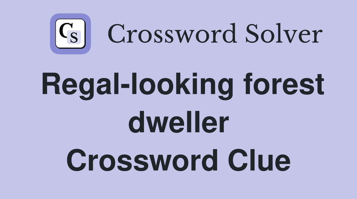 Regal-looking forest dweller Crossword Clue
